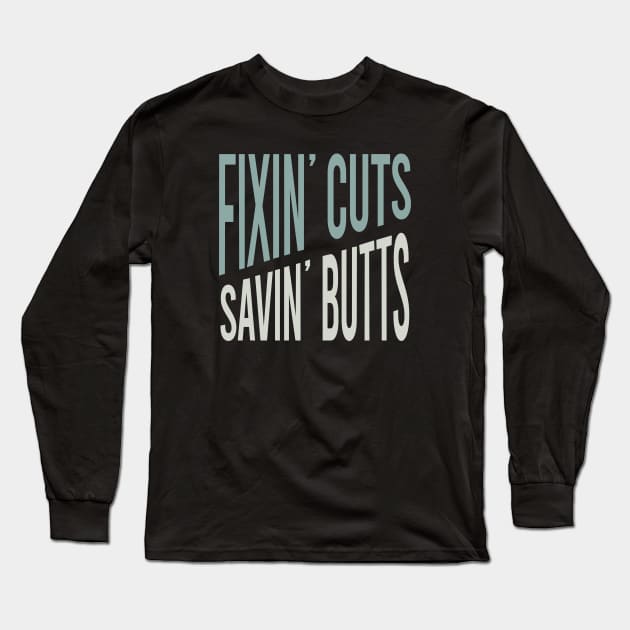 Fixin' Cuts Savin' Butts Long Sleeve T-Shirt by whyitsme